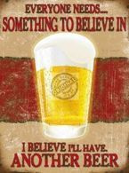 Metalowy plakat reklamowy blacha tin sign Każdy potrzebuje w coś wierzyć. Ja wierzę, że wypiję kolejne piwo.